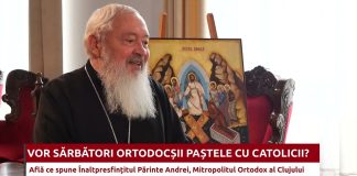 Vor sărbători ortodocșii Paștele împreună cu catolicii? – află ce spune Mitropolitul Ortodox al Clujului